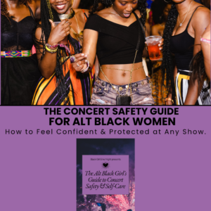 The #1 Alt Black Music Girl’s Guide to Concert Safety & Self-Care